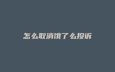 怎么取消饿了么投诉
