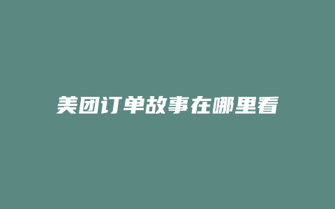 美团订单故事在哪里看
