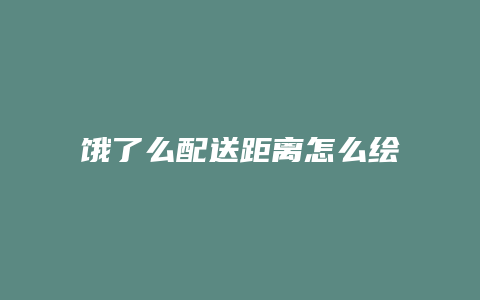 饿了么配送距离怎么绘制