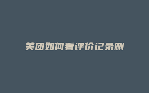 美团如何看评价记录删除