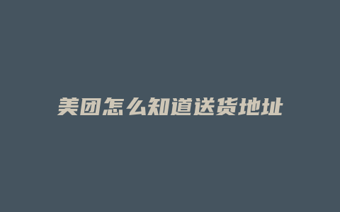 美团怎么知道送货地址的