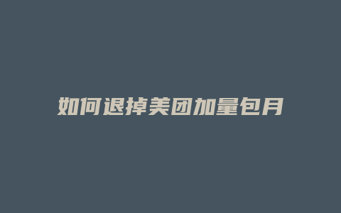 如何退掉美团加量包月