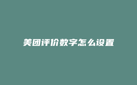 美团评价数字怎么设置出来