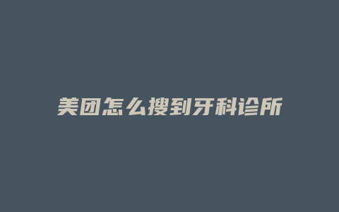 美团怎么搜到牙科诊所