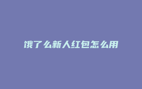饿了么新人红包怎么用