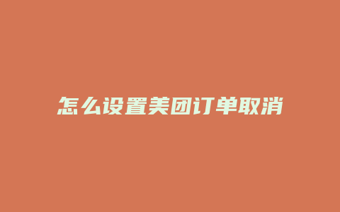 怎么设置美团订单取消不了
