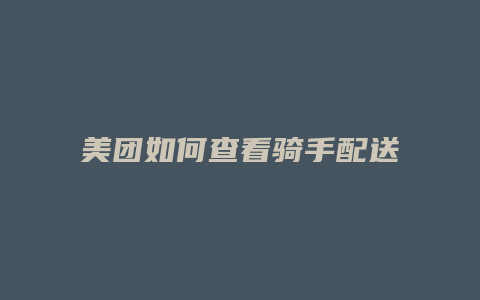 美团如何查看骑手配送范围