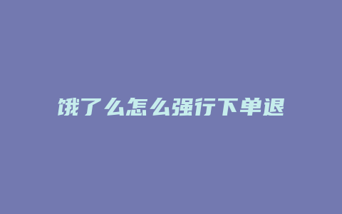 饿了么怎么强行下单退款