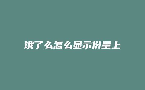 饿了么怎么显示份量上限