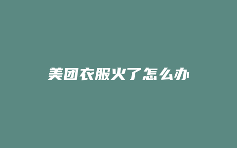 美团衣服火了怎么办