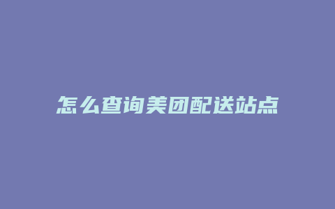 怎么查询美团配送站点电话