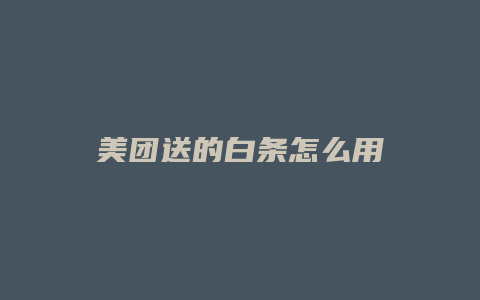 美团送的白条怎么用