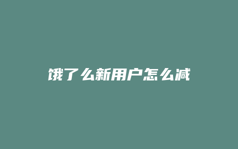 饿了么新用户怎么减
