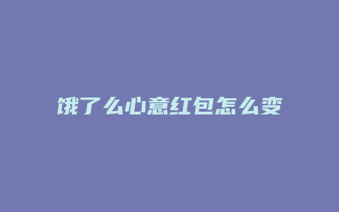 饿了么心意红包怎么变大