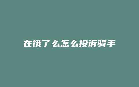 在饿了么怎么投诉骑手