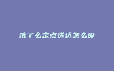 饿了么定点送达怎么设置