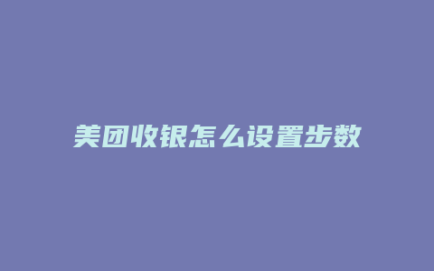 美团收银怎么设置步数