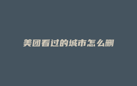 美团看过的城市怎么删除