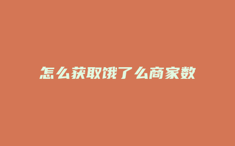 怎么获取饿了么商家数据