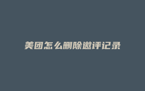 美团怎么删除邀评记录