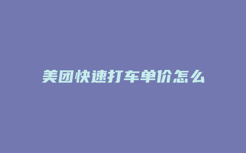 美团快速打车单价怎么算