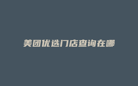美团优选门店查询在哪里