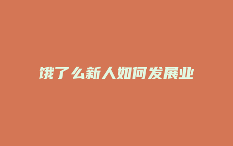 饿了么新人如何发展业务