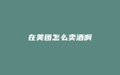 在美团怎么卖酒啊
