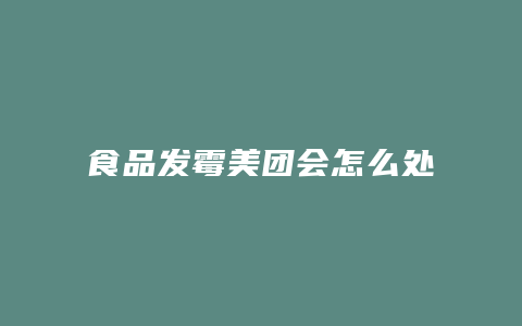 食品发霉美团会怎么处理
