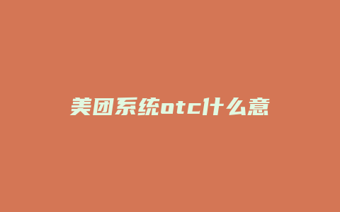 美团系统otc什么意思