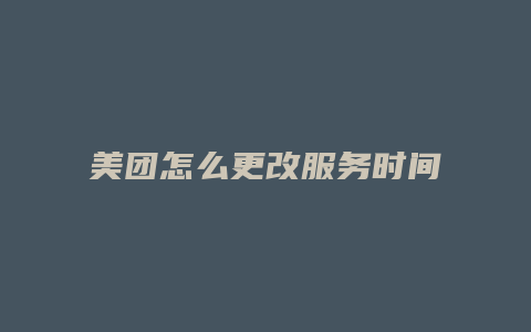 美团怎么更改服务时间地点