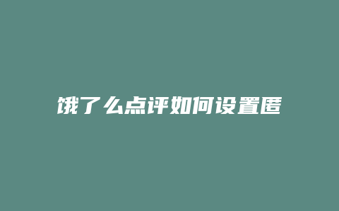 饿了么点评如何设置匿名