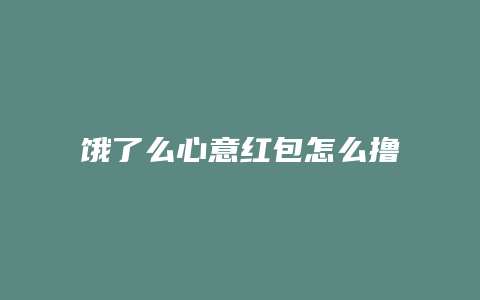 饿了么心意红包怎么撸