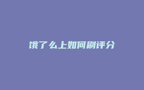 饿了么上如何刷评分