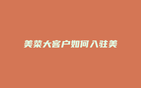美菜大客户如何入驻美团