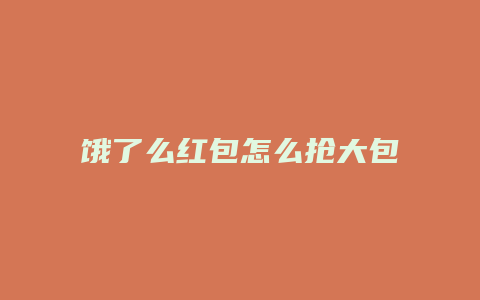 饿了么红包怎么抢大包
