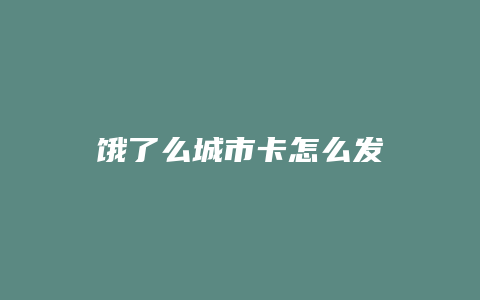 饿了么城市卡怎么发