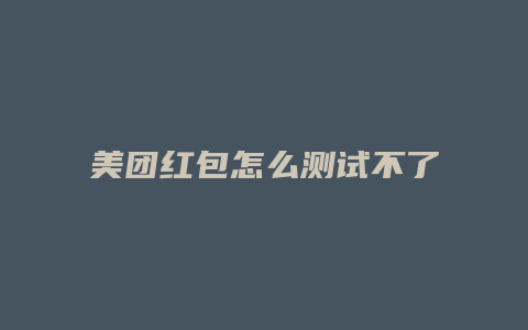 美团红包怎么测试不了