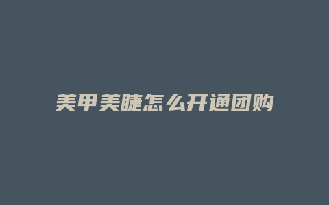 美甲美睫怎么开通团购