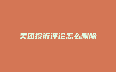 美团投诉评论怎么删除