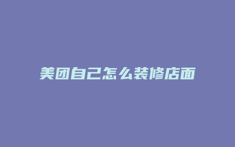美团自己怎么装修店面