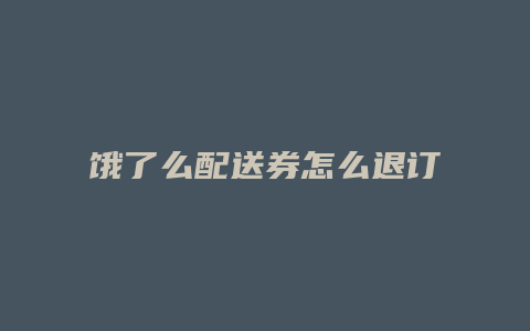 饿了么配送券怎么退订