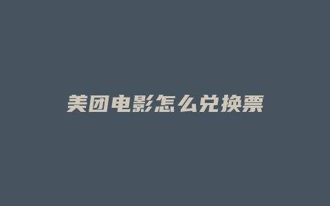 美团电影怎么兑换票