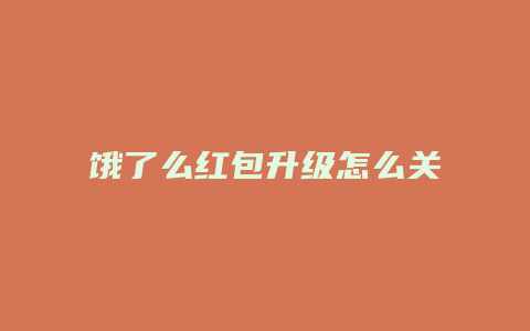饿了么红包升级怎么关