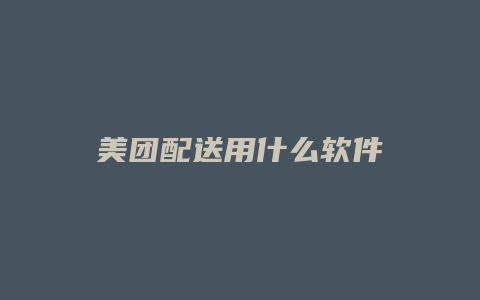 美团配送用什么软件