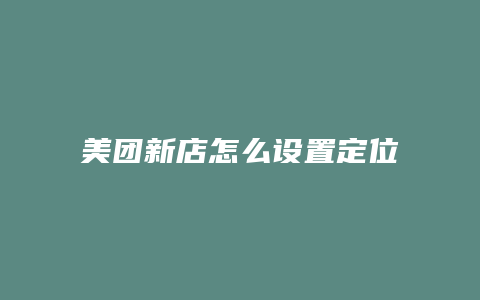 美团新店怎么设置定位