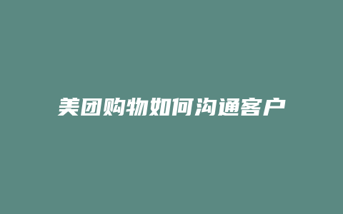 美团购物如何沟通客户