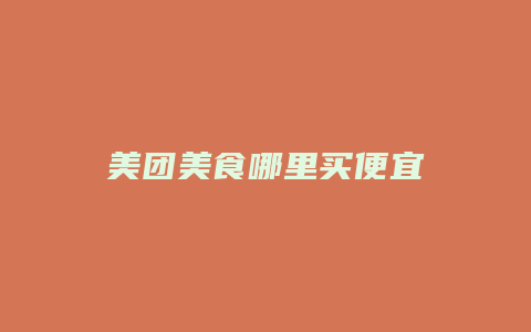 美团美食哪里买便宜