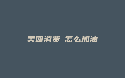 美团消费劵怎么加油