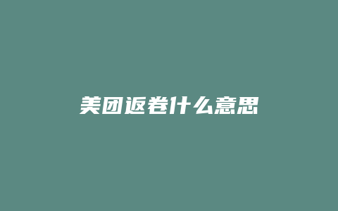 美团返卷什么意思